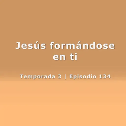 Jesús formándose en ti - Temp. 3 (N° 134)