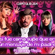 Cap. 264: Así fue como supe que era un mensaje de mi padre. ft. Johnny Mejía