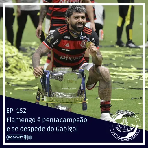 EP. 152 - O Flamengo é PENTACAMPEÃO e se despede de Gabigol