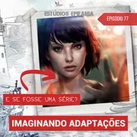 #77 - Imaginando adaptações