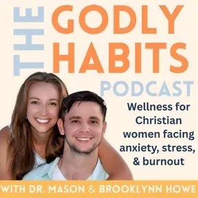 The Godly Habits Podcast: Wellness for Christian Women Facing Anxiety, Stress, and Burnout