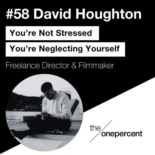 #58 - David Houghton - You’re Not Stressed, You’re Neglecting Yourself