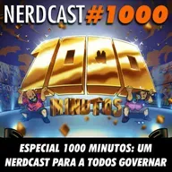 NerdCast Especial 1000 minutos - Um NerdCast para a Todos Governar (Parte 1)