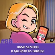 #88 - Dona Silvana, a golpista do Podcast