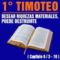 El deseo de enriquecerte puede destruirte ( 1ª Timoteo 6 / 3 - 10 )