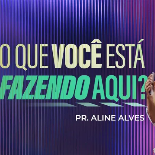O Que Você Está Fazendo Aqui? - Aline Alves | 19/05/2024