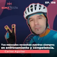 Ep. 156 Tus músculos necesitan nutrirse siempre; en entrenamiento y competencia - Carlos Aguilar, GU