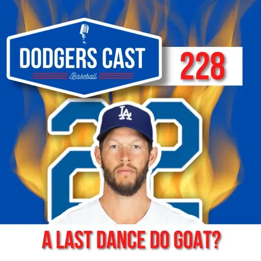 DODGERS CAST – EP 228 - A 'LAST DANCE' DO GOAT (KERSHAW)?