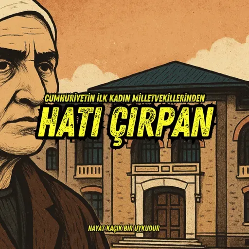 #309 Cumhuriyetin İlk Kadın Milletvekilleri: Hatı Çırpan Olmak