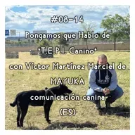 #08-14 - Pongamos que Hablo de 'T.E.P.I. Canino' con Víctor Martínez Marciel de MAYUKA Comunicación Canina (ES)
