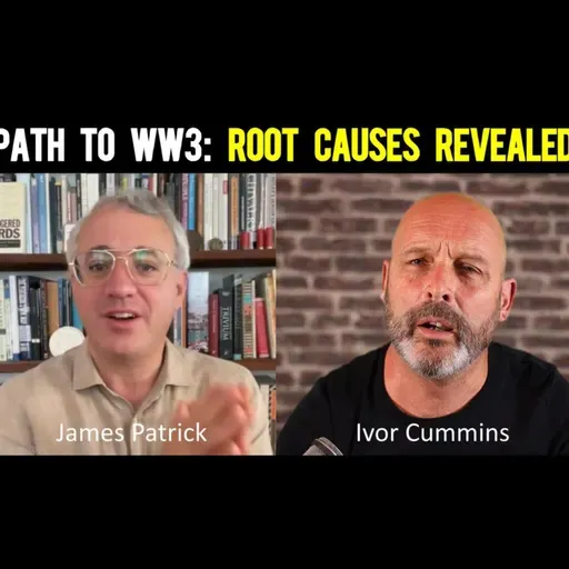 286: James Patrick: The Root Causes of How Crazy our World has Become - including WW3!