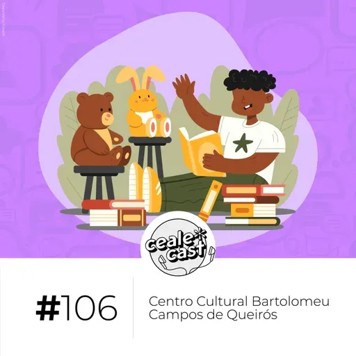 Cealecast #106: Centro Cultural Bartolomeu Campos de Queirós