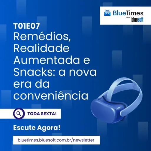 Bluetimes Talks #07 - Remédios, Realidade Aumentada e Snacks: a nova era da conveniência