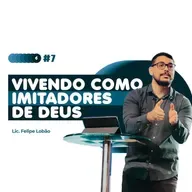 VIVENDO COMO IMITADORES DE DEUS - Lic. Felipe Lobão