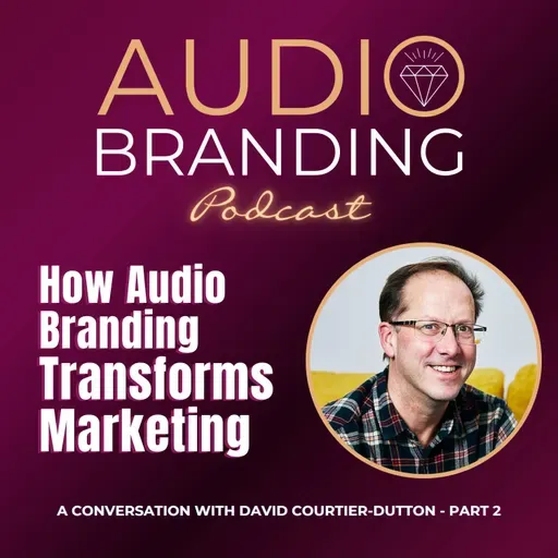 How Audio Branding Transforms Marketing: A Conversation with David Courtier-Dutton – Part 2