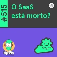O SaaS está morto? – Hipsters Ponto Tech #515
