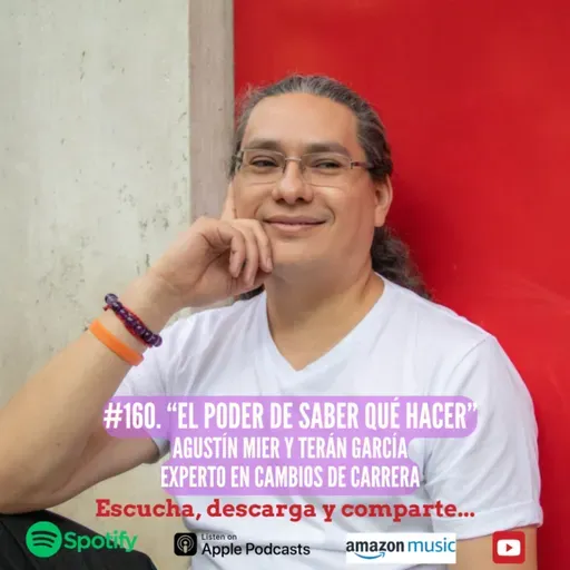 160. El Poder de Saber qué Hacer. Agustín Mier y Terán García. Experto en Cambios de Carrera.