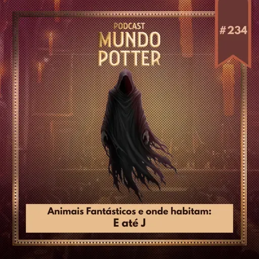 Mundo Potter #234 - Animais Fantásticos e onde habitam: E até J