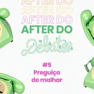 #5 - Preguiça de Malhar - After do Debates
