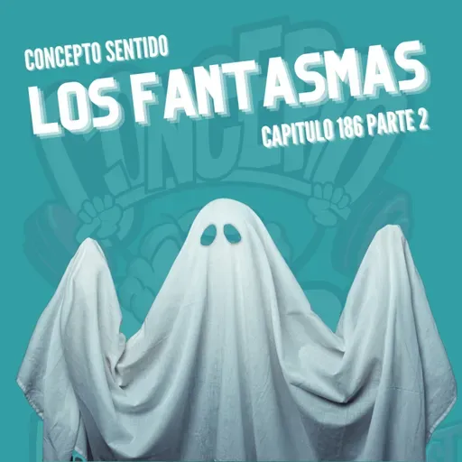 Concepto 186 |  LOS FANTASMAS (Parte 2)