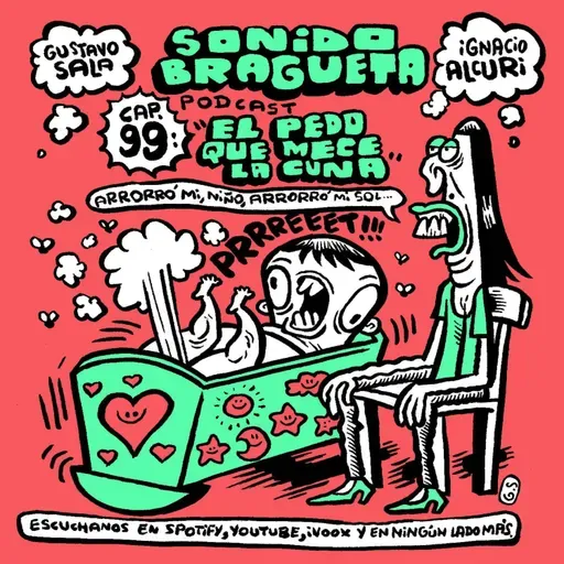 Sonido Bragueta ep. 99 - El pedo que mece la cuna