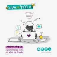 #50 [VIDA DE FREELA] Experiências ruins na vida de freela