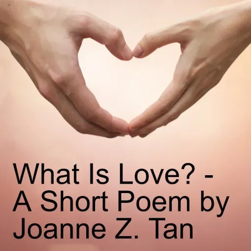 What is Love? _ A short poem by Joanne Z. Tan_Episode 76, Season 2