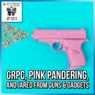 GRPC, Pink Pandering, and Jared from Guns & Gadgets | SOTG 1311