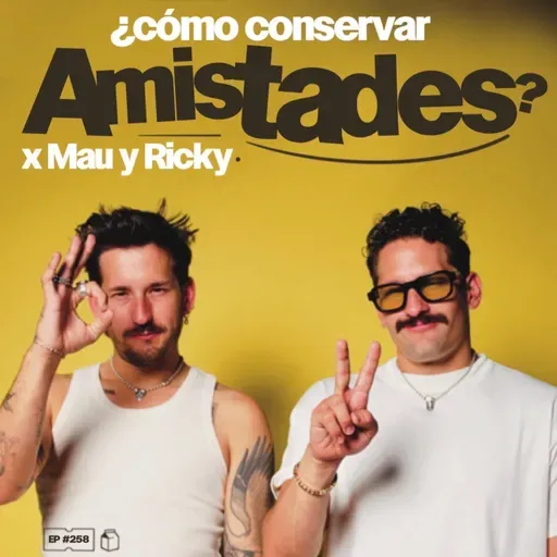 ¿Cómo conservar amistades? x Mau y Ricky | 257