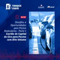 Episódio 226 - Desafios e Oportunidades para Postos Rodoviários - Parte I - Gestão do Capital de Giro para postos com Alto Volume