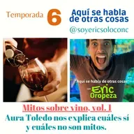 T6 Capítulo 17: los mitos más comunes sobre el vino, nos los explica Aura Toledo 🍷🍷🍷 (vol. 1)