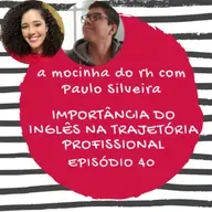 #40 IMPORTÂNCIA DO INGLÊS NA TRAJETÓRIA PROFISSIONAL: PAULO SILVEIRA