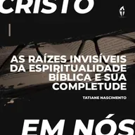 As raízes invisíveis da espiritualidade | Tatiane Nascimento (Série Cristo em Nós)