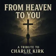 From Heaven To You -  A Tribute to Charlie Kirk