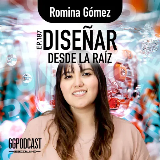 GGPodCast Ep-187 | Diseñar desde la raíz | Romina Gómez