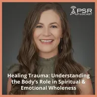 Healing Trauma: Understanding the Body's Role in Spiritual & Emotional Wholeness