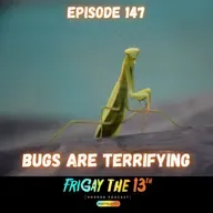 EPISODE 147: BUGS ARE TERRIFYING 🐜🦟🪳