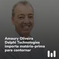 Episódio 62: Amaury Oliveira: "Delphi Technologies importa matéria-prima para contornar desabastecimento"