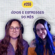#255 COMOEUVIM POCKET: ódios e estresses do mês