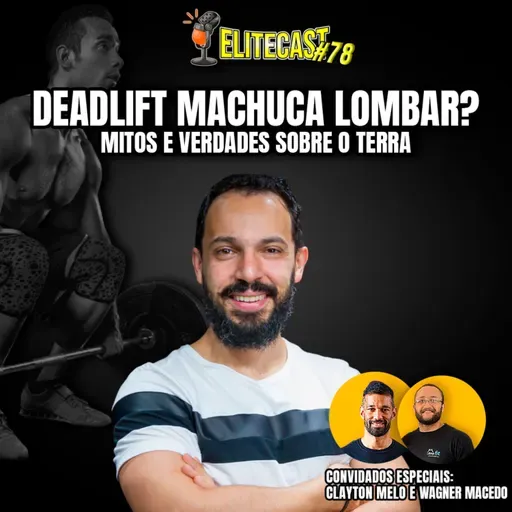 #078 Elitecast - DEADLIFT machuca lombar? Mitos e verdades do TERRA | Com Clayton Melo e Wagner Macedo - O podcast do Treinador Elite