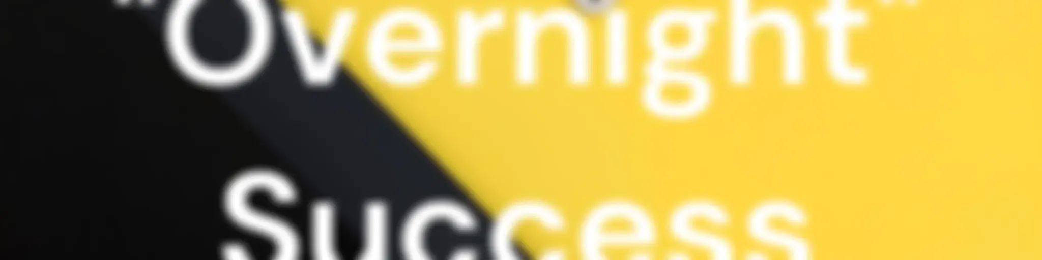 "Overnight" Success