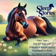 Pt. 10 The Elf and Her Friends - A Horse Story Founded on Fact by Isabel Wortley - Sleep Stories for Equestrians