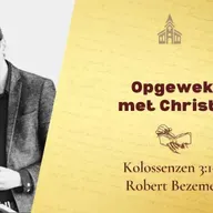 Opgewekt met Christus - Kolossenzen 3:1-4 (Robert Bezemer)