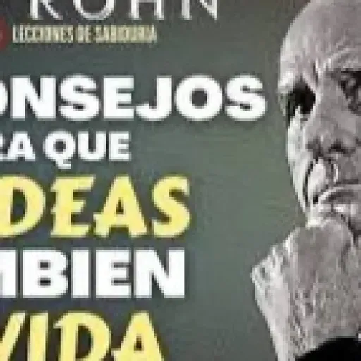 JIM ROHN. Cuatro Consejos Para Que Las Ideas Cambien Tu Vida
