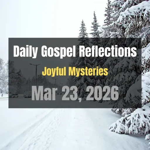 Daily Gospel Reflections for Mar 23, 2026 | Holy Rosary - Joyful Mysteries