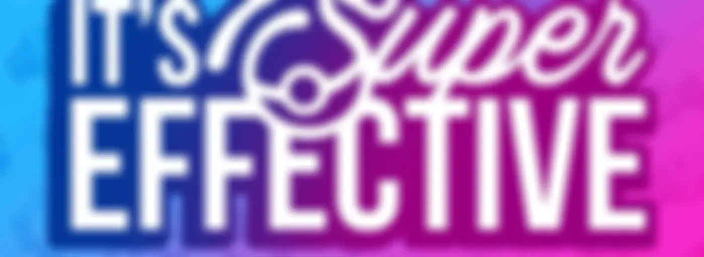 It's Super Effective: A Pokemon Podcast