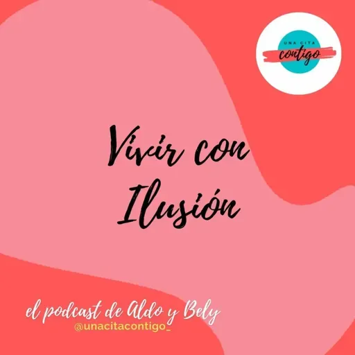 #17 T3 VIVIR CON ILUSION - Hablamos sobre tener Ilusión y Pasión en La Vida - UNA CITA CONTIGO