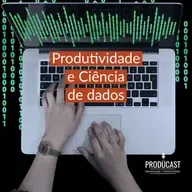 Aumente a produtividade e resultados da sua empresa utilizando Ciência de dados | Producast S04E107