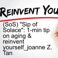 Aging is a Blessing! Reinvent yourself!  "(SoS) - Sip of Solace": 1-minute tip_Joanne Z. Tan_Season 2, Episode 67