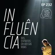 EP232 - A influência dos espíritos em nossa vida - Parte 03